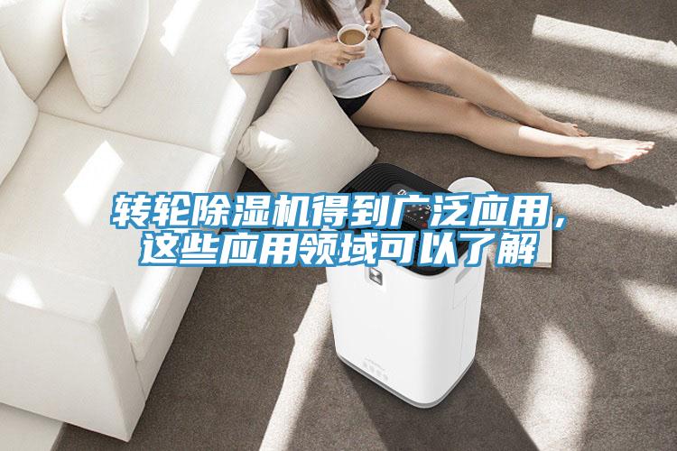 转轮除湿机得到广泛应用，这些应用领域可以了解