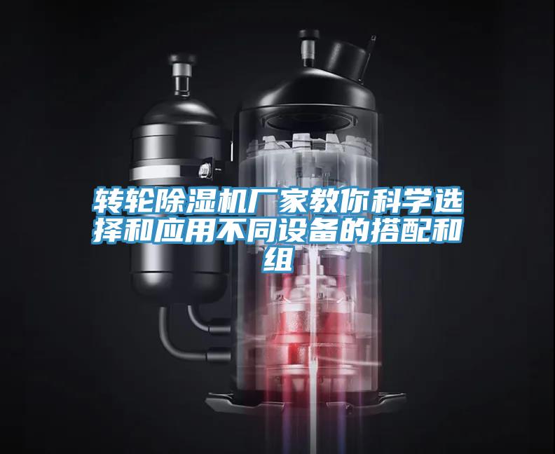 转轮除湿机厂家教你科学选择和应用不同设备的搭配和组