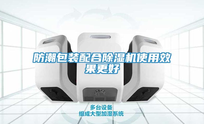 防潮包装配合除湿机使用效果更好