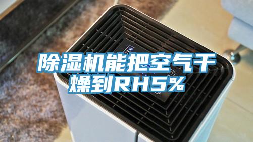 除湿机能把空气干燥到RH5%