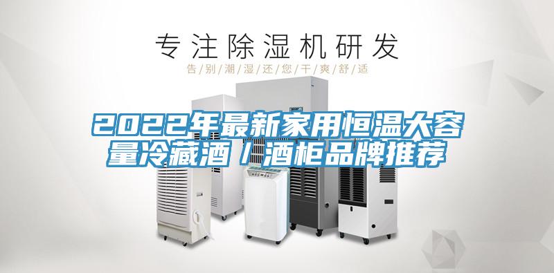2022年最新家用恒温大容量冷藏酒／酒柜品牌推荐