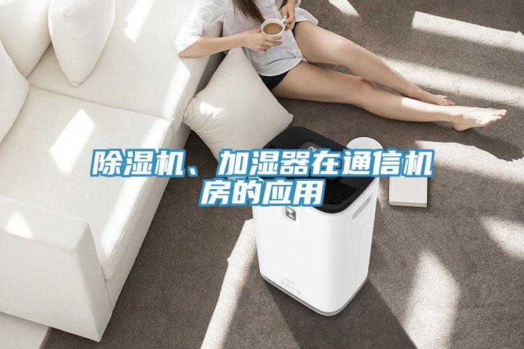 除湿机、加湿器在通信机房的应用