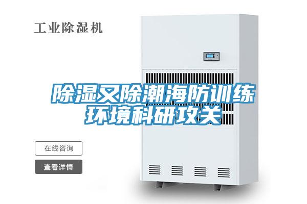 除湿又除潮海防训练环境科研攻关
