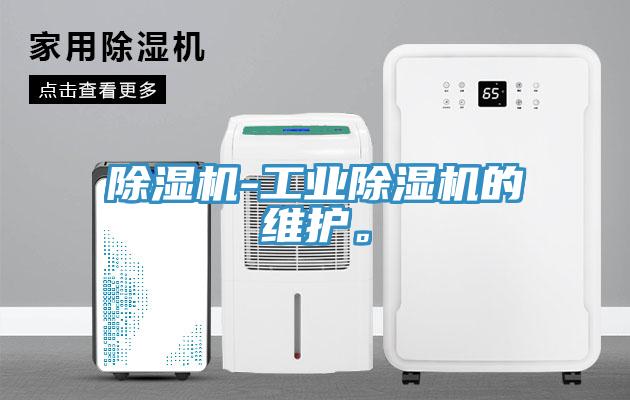 除湿机-工业除湿机的维护。