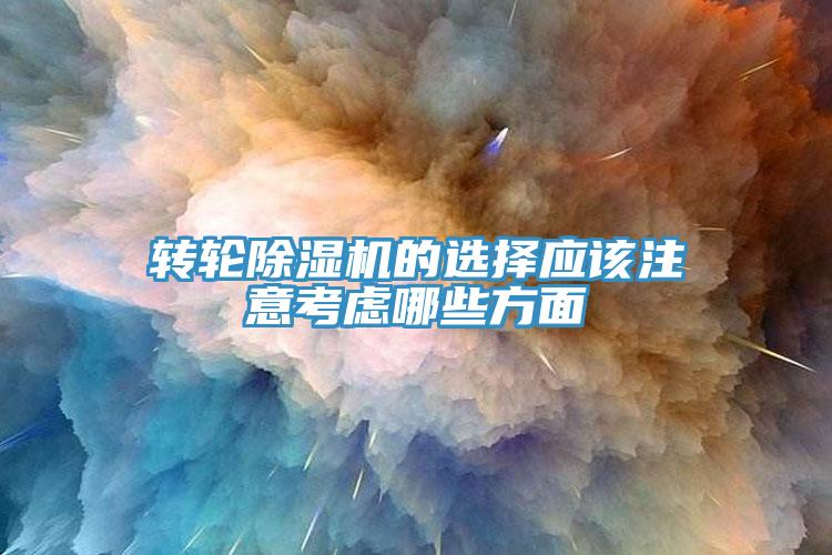 转轮除湿机的选择应该注意考虑哪些方面