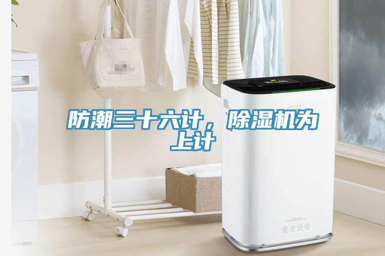 防潮三十六计，除湿机为上计
