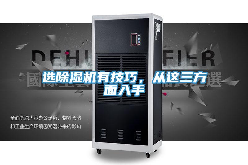 选除湿机有技巧，从这三方面入手