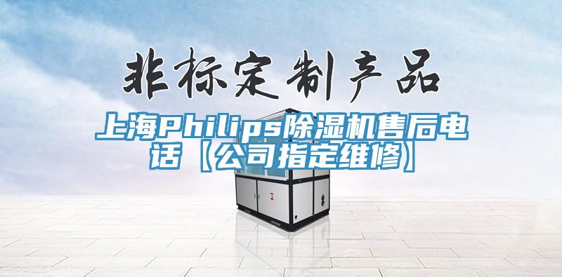 上海Philips除湿机售后电话【公司指定维修】