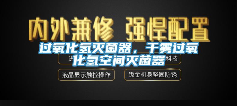 过氧化氢灭菌器，干雾过氧化氢空间灭菌器