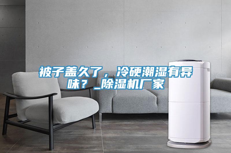 被子盖久了，冷硬潮湿有异味？_除湿机厂家