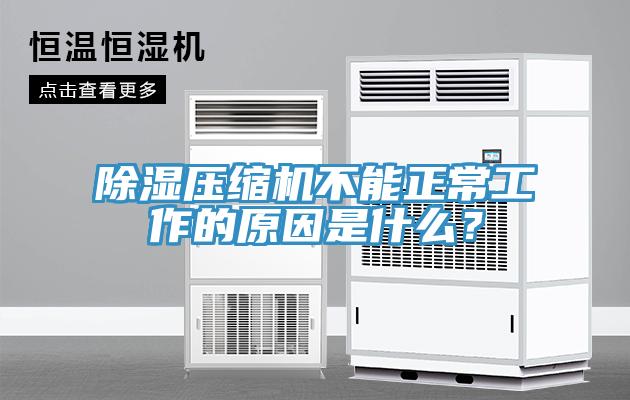 除湿压缩机不能正常工作的原因是什么？