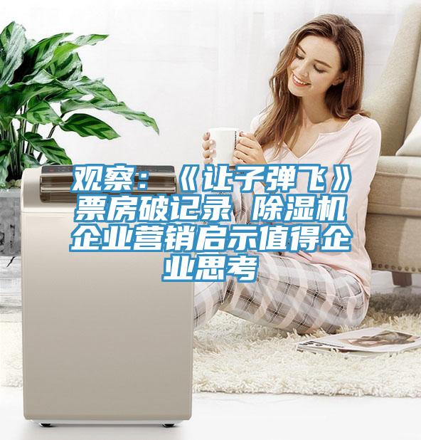 观察：《让子弹飞》票房破记录 除湿机企业营销启示值得企业思考