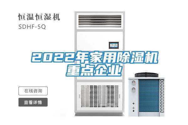 2022年家用除湿机重点企业