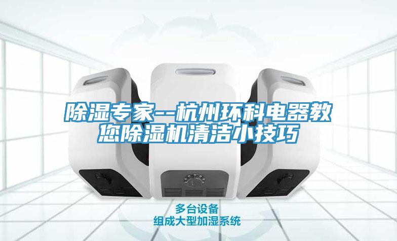 除湿专家--杭州环科电器教您除湿机清洁小技巧