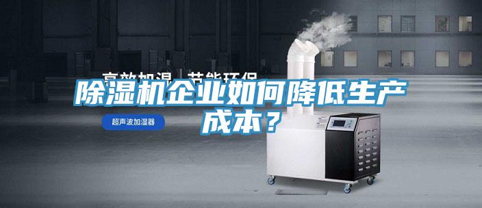 除湿机企业如何降低生产成本？