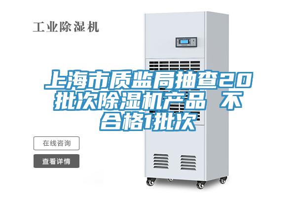 上海市质监局抽查20批次除湿机产品 不合格1批次