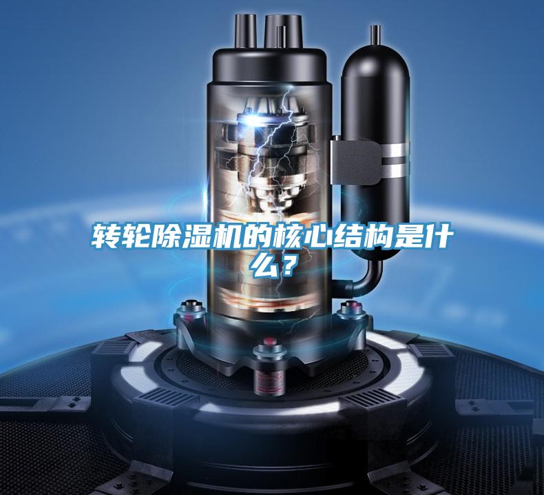 转轮除湿机的核心结构是什么？