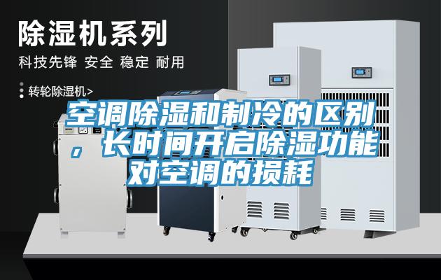 空调除湿和制冷的区别，长时间开启除湿功能对空调的损耗