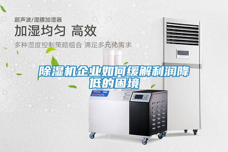 除湿机企业如何缓解利润降低的困境
