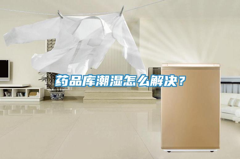 药品库潮湿怎么解决？
