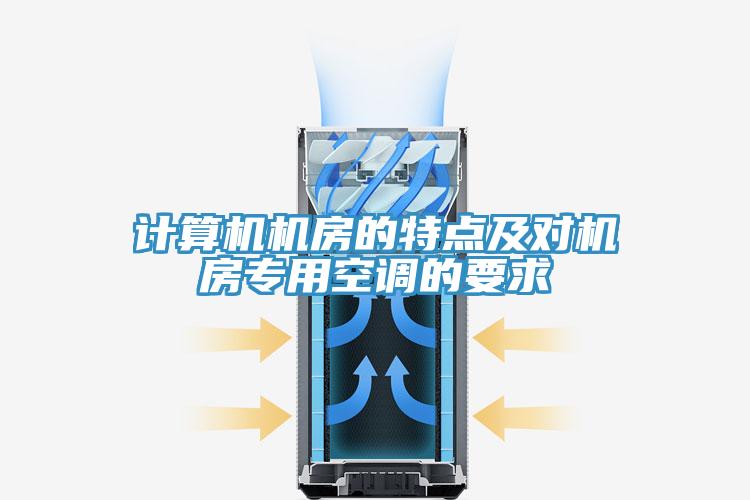 计算机机房的特点及对机房专用空调的要求