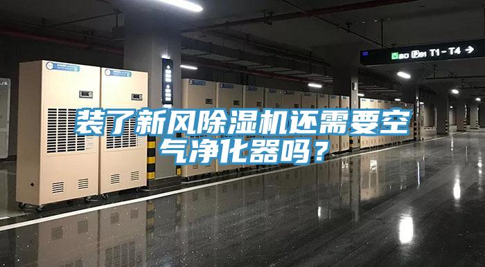 装了新风除湿机还需要空气净化器吗？