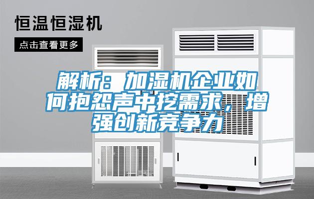 解析：加湿机企业如何抱怨声中挖需求，增强创新竞争力