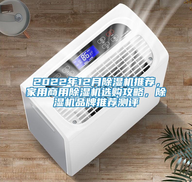 2022年12月除湿机推荐，家用商用除湿机选购攻略，除湿机品牌推荐测评