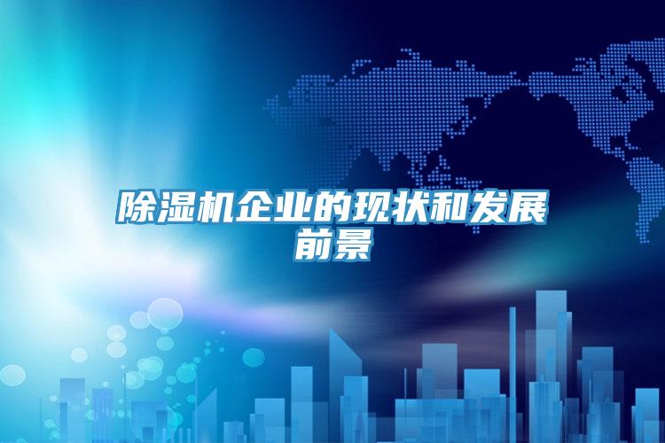 除湿机企业的现状和发展前景