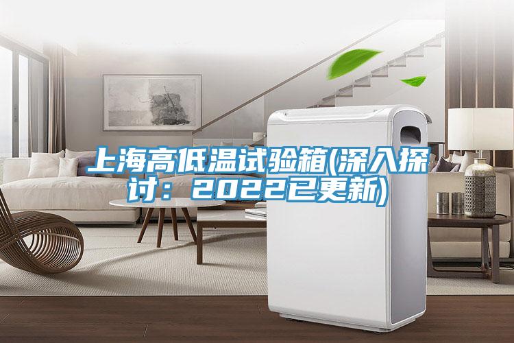 上海高低温试验箱(深入探讨：2022已更新)