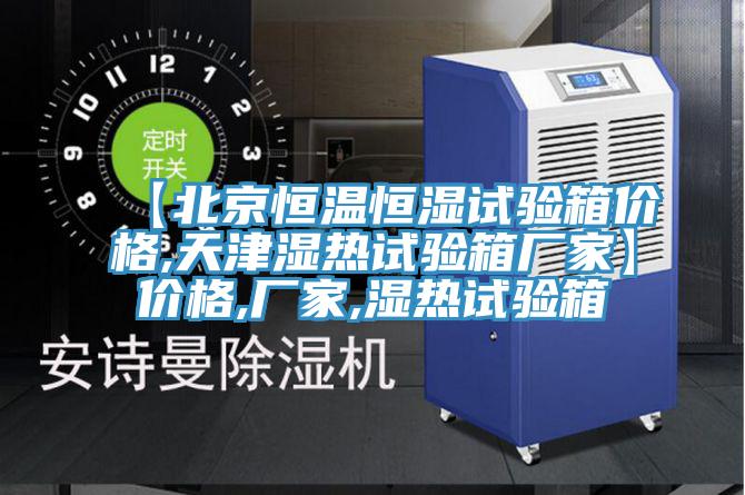 【北京恒温恒湿试验箱价格,天津湿热试验箱厂家】价格,厂家,湿热试验箱