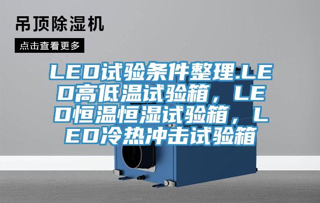 LED试验条件整理.LED高低温试验箱，LED恒温恒湿试验箱，LED冷热冲击试验箱