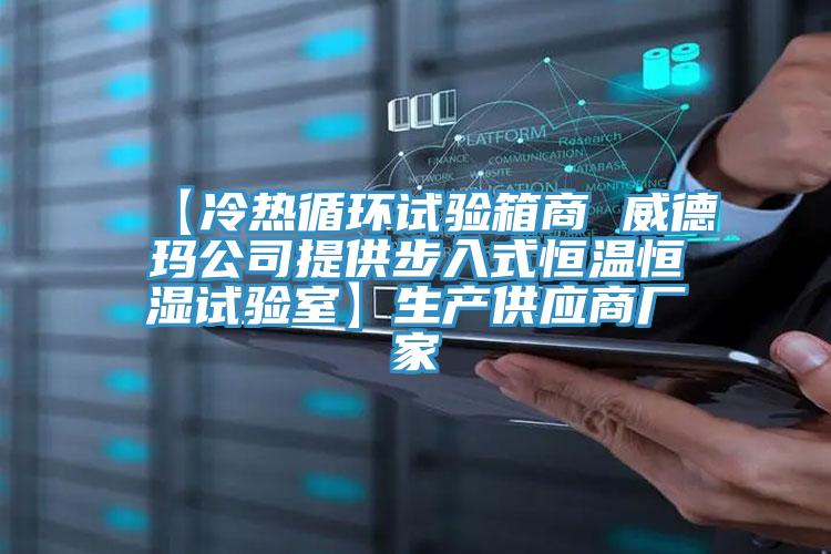【冷热循环试验箱商 威德玛公司提供步入式恒温恒湿试验室】生产供应商厂家