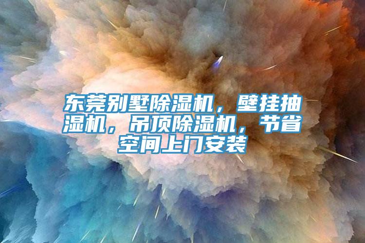 东莞别墅除湿机，壁挂抽湿机，吊顶除湿机，节省空间上门安装