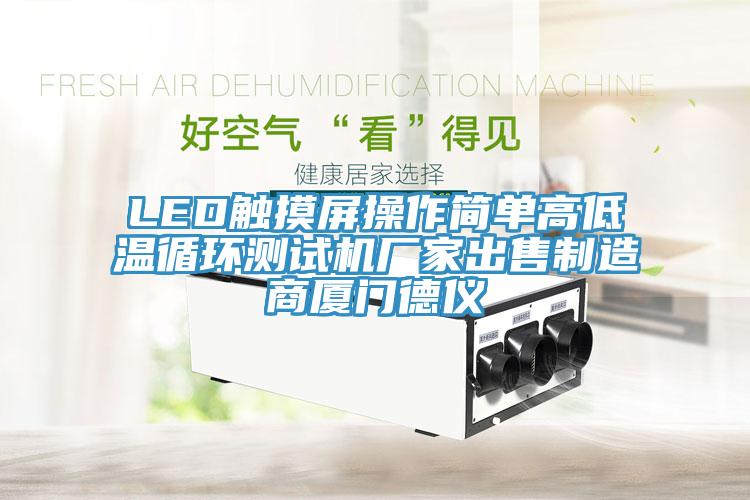LED触摸屏操作简单高低温循环测试机厂家出售制造商厦门德仪