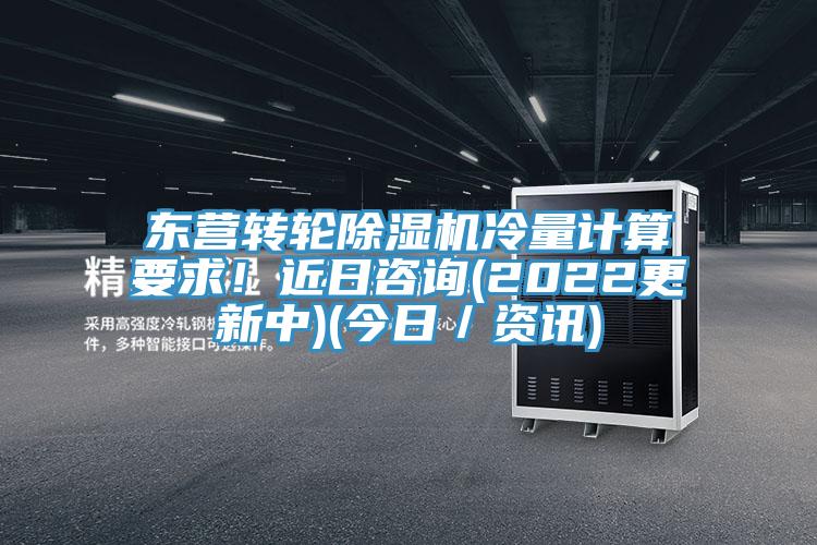 东营转轮除湿机冷量计算要求！近日咨询(2022更新中)(今日／资讯)