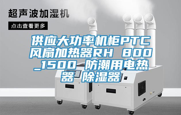 供应大功率机柜PTC风扇加热器RH 800_1500 防潮用电热器 除湿器