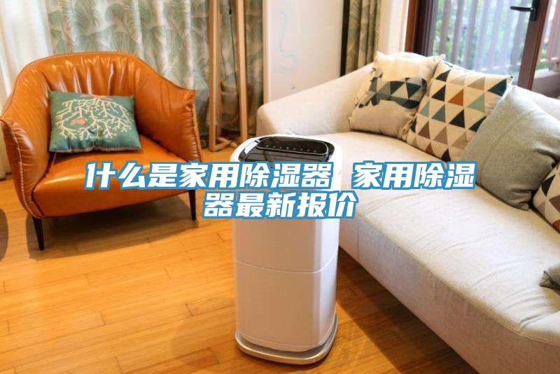 什么是家用除湿器 家用除湿器最新报价
