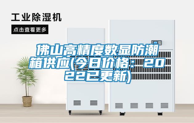 佛山高精度数显防潮箱供应(今日价格：2022已更新)