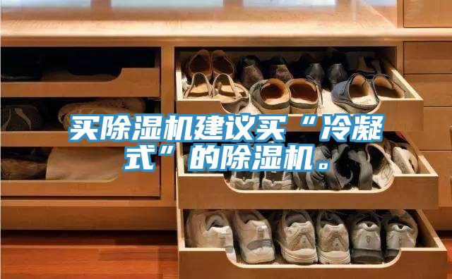 买除湿机建议买“冷凝式”的除湿机。
