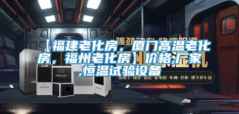 【福建老化房，厦门高温老化房，福州老化房】价格,厂家,恒温试验设备