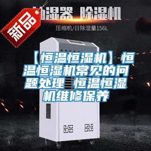 【恒温恒湿机】恒温恒湿机常见的问题处理 恒温恒湿机维修保养