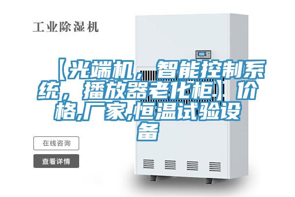 【光端机，智能控制系统，播放器老化柜】价格,厂家,恒温试验设备