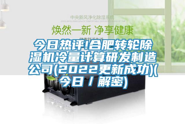 今日热评!合肥转轮除湿机冷量计算研发制造公司(2022更新成功)(今日／解密)