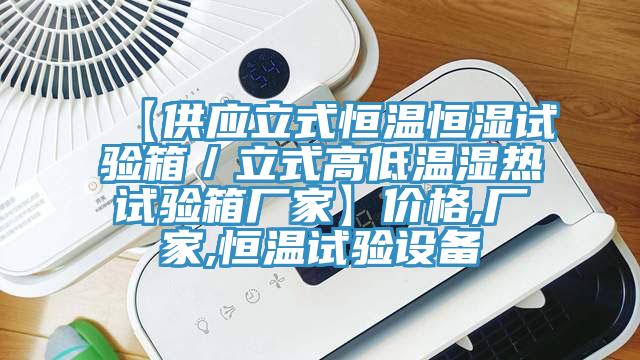 【供应立式恒温恒湿试验箱／立式高低温湿热试验箱厂家】价格,厂家,恒温试验设备