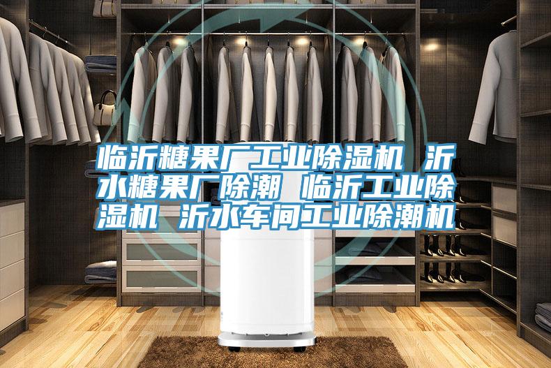 临沂糖果厂工业除湿机 沂水糖果厂除潮 临沂工业除湿机 沂水车间工业除潮机
