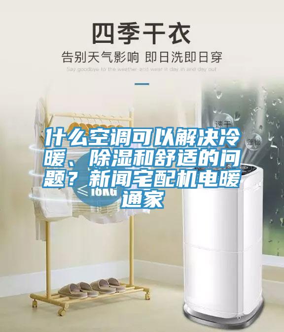 什么空调可以解决冷暖、除湿和舒适的问题？新闻宅配机电暖通家