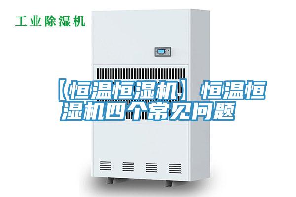 【恒温恒湿机】恒温恒湿机四个常见问题