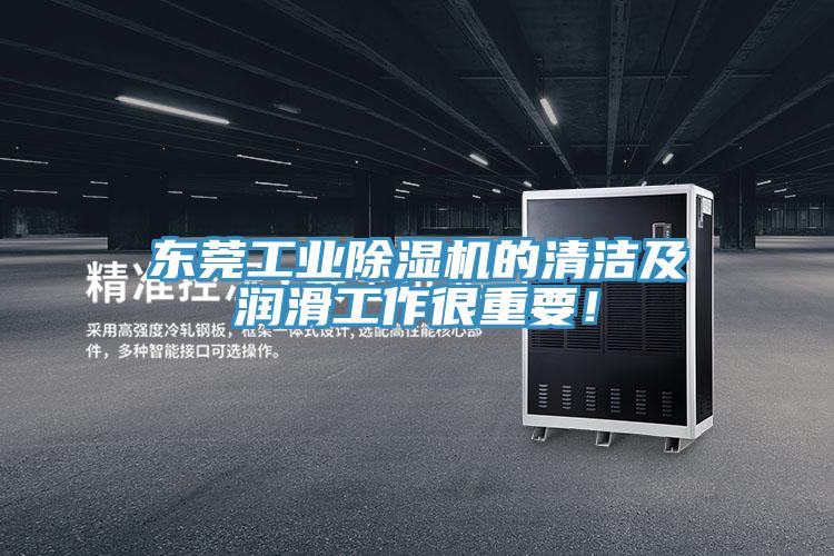 东莞工业除湿机的清洁及润滑工作很重要！