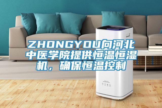 ZHONGYOU向河北中医学院提供恒温恒湿机，确保恒温控制